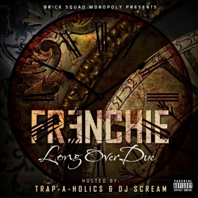 Frenchie – Long Over Due (Hosted by Trap-A-Holics & DJ Scream)
