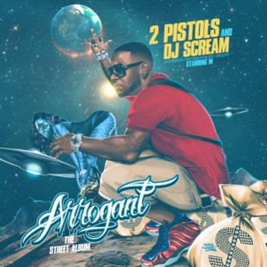 2 Pistols – Arrogant (Hosted by DJ Scream)