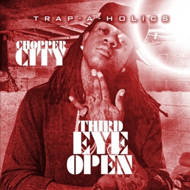 Chopper City - 3rd Eye Open (Hosted by Trap-A-Holics)